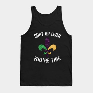 Mardi Gras  Shut Up Liver Youre Fine Shirt Tank Top